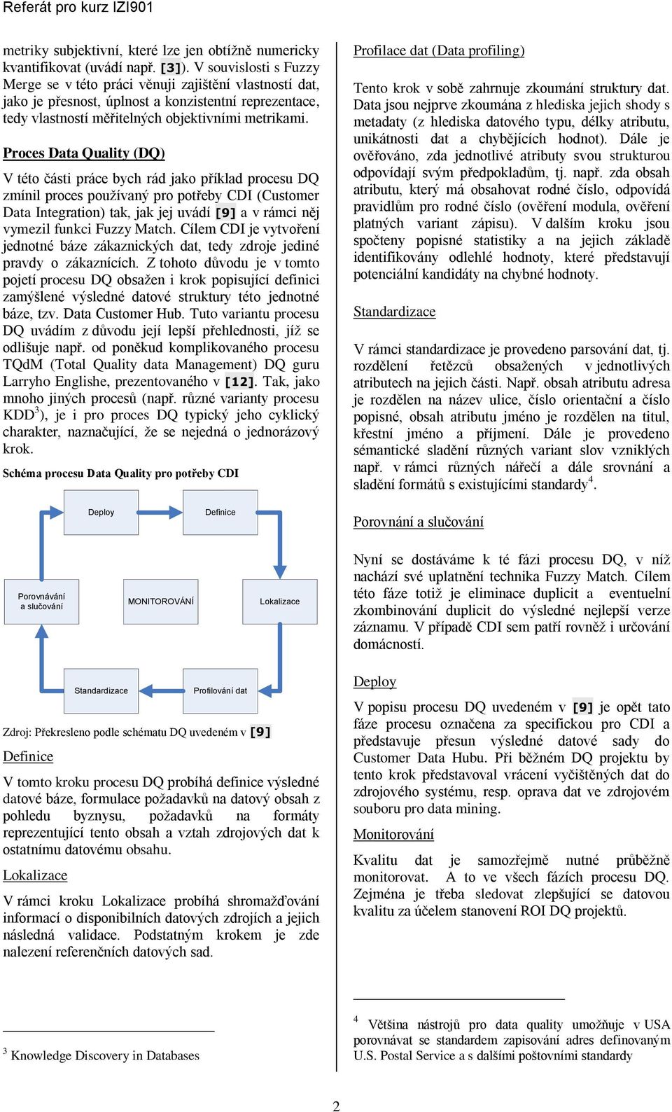 Proces Data Qualty (DQ) V této část práce bych rád jako příklad procesu DQ zmínl proces pouţívaný pro potřeby CDI (Customer Data Integraton) tak, jak jej uvádí [9] a v rámc něj vymezl funkc Fuzzy