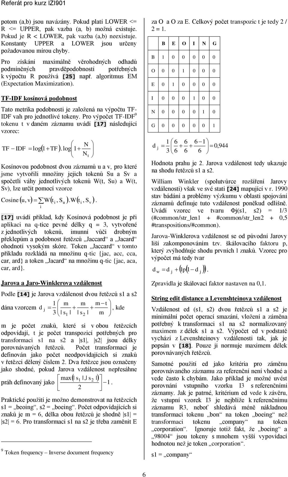 TF-IDF kosínová podobnost Tato metrka podobnost je zaloţená na výpočtu TF- IDF vah pro jednotlvé tokeny.