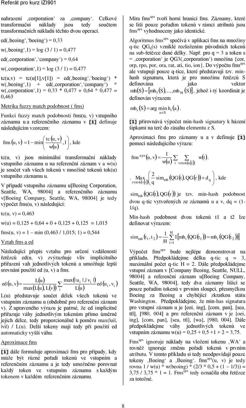 corporaton, company ) * w( corporaton,1) = 0,33 * 0,477 + 0,64 * 0,477 = 0,463 Metrka fuzzy match podobnost ( fms) Funkc fuzzy match podobnost fms(u, v) vstupního záznamu u a referenčního záznamu v