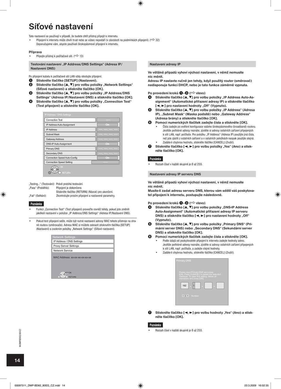 Příprava Připojte přístroj k počítačové síti. ( 13) Testování nastavení IP Address/DNS Settings (Adresa IP/ Nastavení DNS) Po připojení kabelu k počítačové síti LAN vždy otestujte připojení.