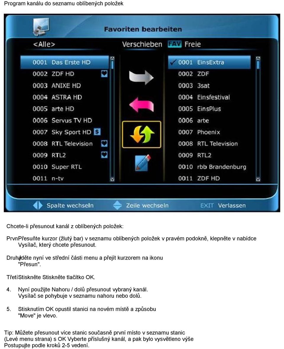 Nyní pouţijte Nahoru / dolů přesunout vybraný kanál. Vysílač se pohybuje v seznamu nahoru nebo dolů. Stisknutím OK opustil stanici na novém místě a způsobu "Move" je vlevo.