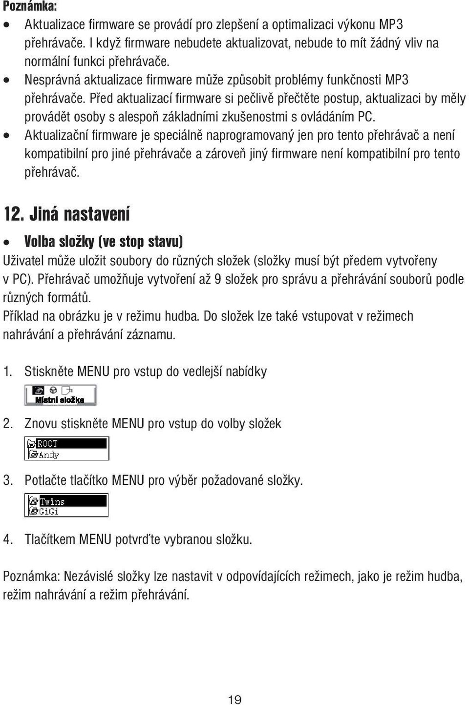 Před aktualizací firmware si pečlivě přečtěte postup, aktualizaci by měly provádět osoby s alespoň základními zkušenostmi s ovládáním PC.