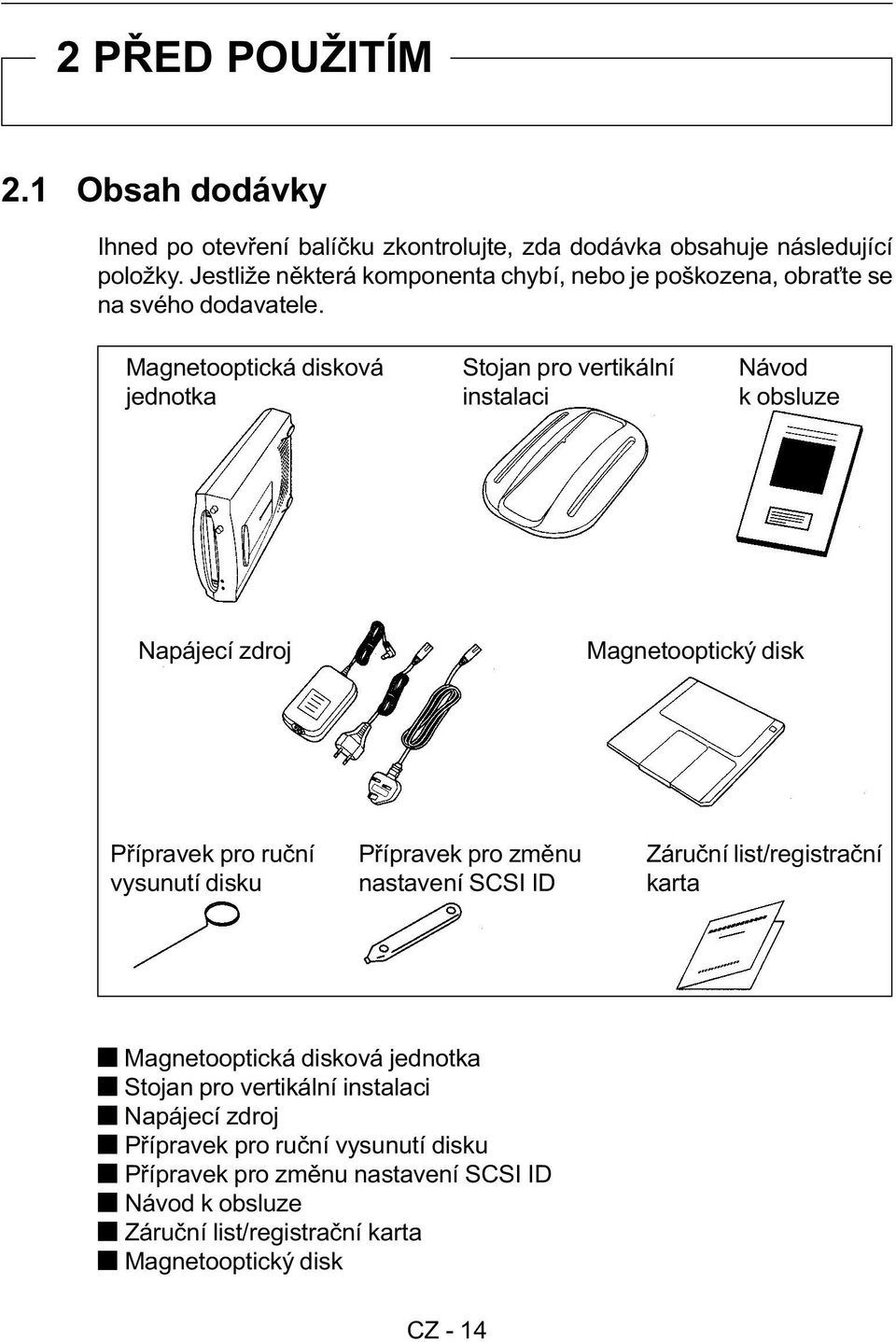 Magnetooptická disková jednotka Stojan pro vertikální instalaci Návod k obsluze Napájecí zdroj Magnetooptický disk Pøípravek pro ruèní vysunutí disku Pøípravek