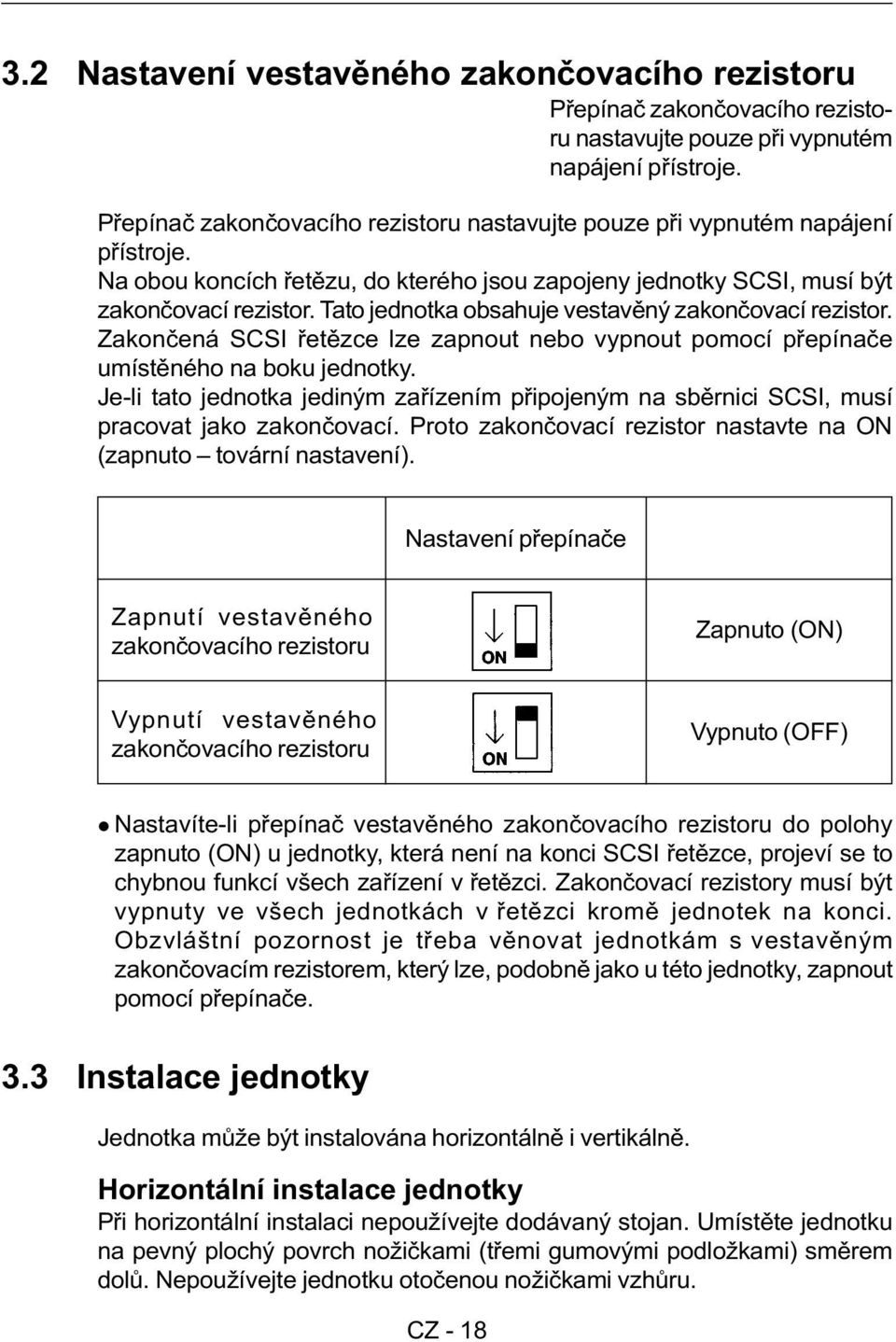 Tato jednotka obsahuje vestavìný zakonèovací rezistor. Zakonèená SCSI øetìzce lze zapnout nebo vypnout pomocí pøepínaèe umístìného na boku jednotky.