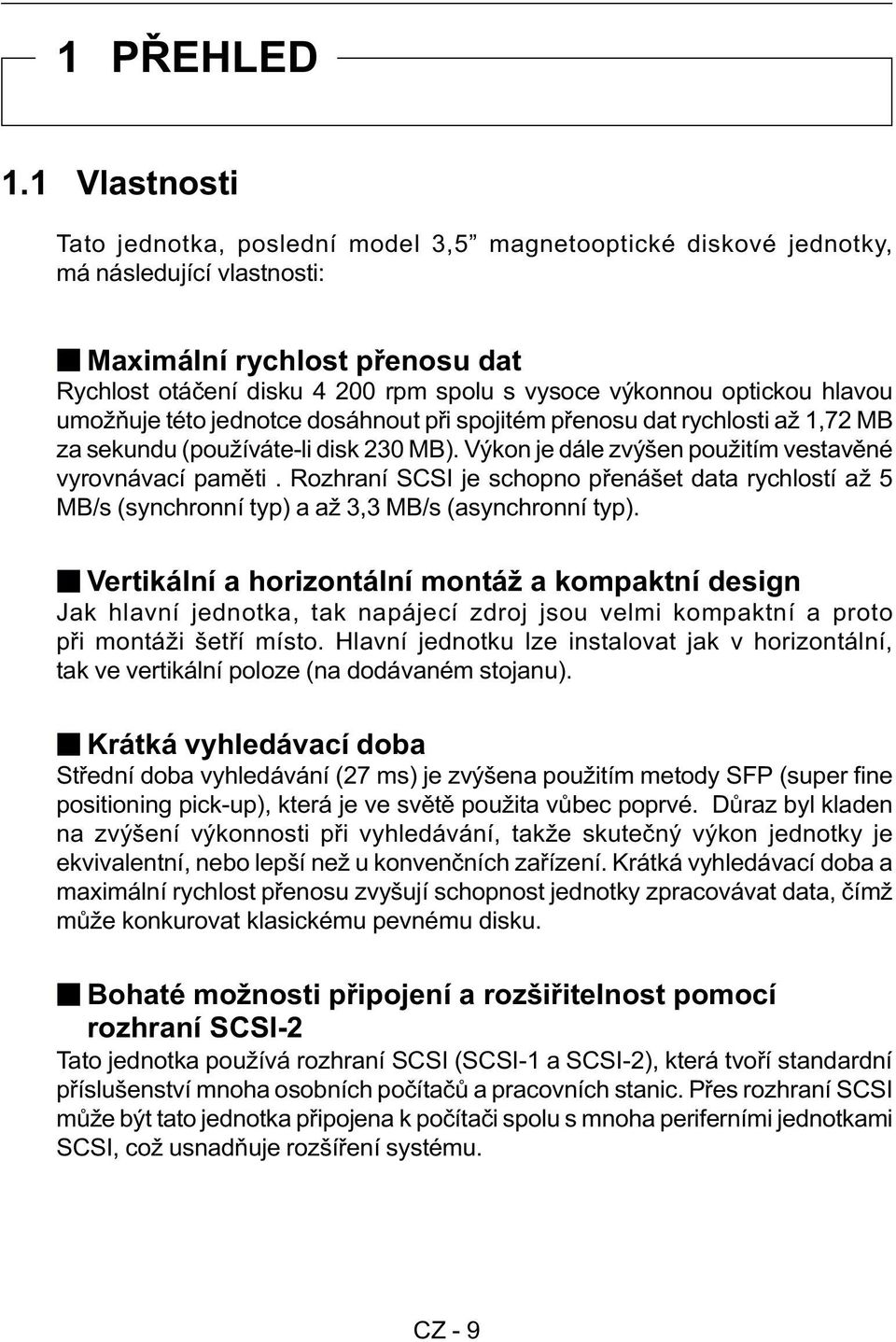 optickou hlavou umožòuje této jednotce dosáhnout pøi spojitém pøenosu dat rychlosti až 1,72 MB za sekundu (používáte-li disk 230 MB). Výkon je dále zvýšen použitím vestavìné vyrovnávací pamìti.