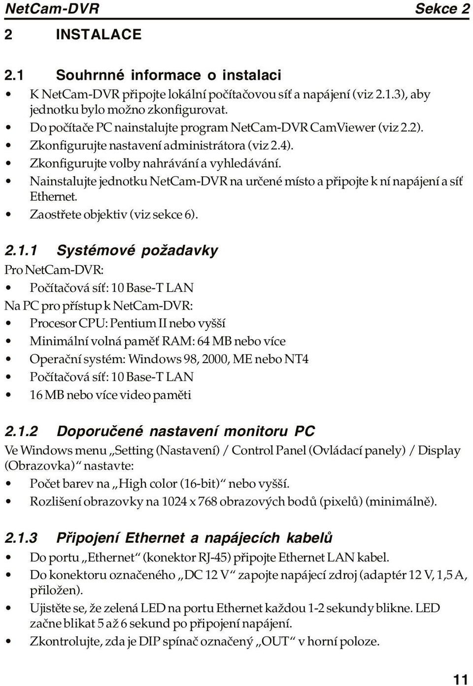 Nainstalujte jednotku NetCam-DVR na určené místo a připojte k ní napájení a síť Ethernet. Zaostřete objektiv (viz sekce 6). 2.1.