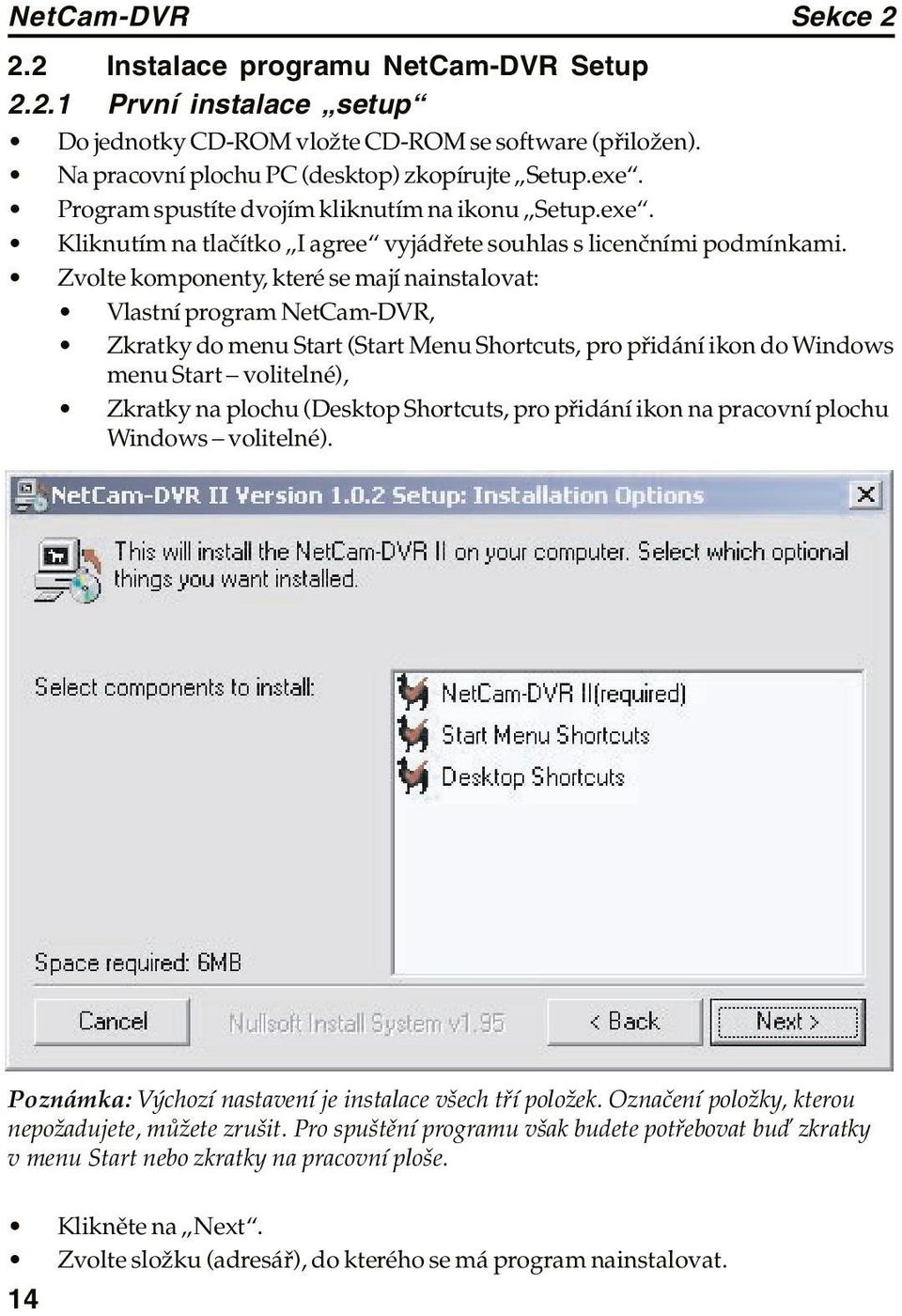 Zvolte komponenty, které se mají nainstalovat: Vlastní program NetCam-DVR, Zkratky do menu Start (Start Menu Shortcuts, pro přidání ikon do Windows menu Start volitelné), Zkratky na plochu (Desktop