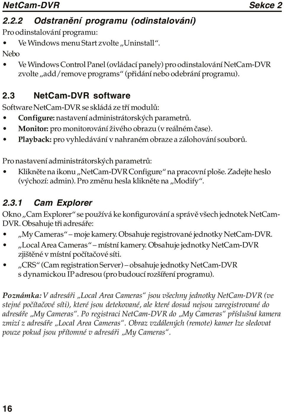 3 NetCam-DVR software Software NetCam-DVR se skládá ze tří modulů: Configure: nastavení administrátorských parametrů. Monitor: pro monitorování živého obrazu (v reálném čase).