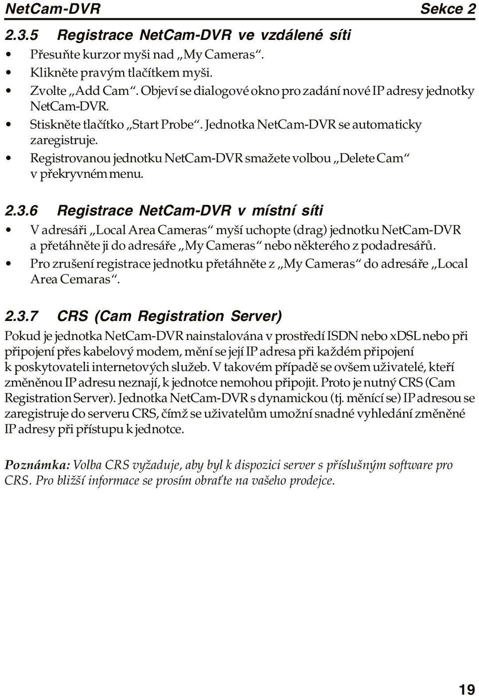 Registrovanou jednotku NetCam-DVR smažete volbou Delete Cam v překryvném menu. 2.3.