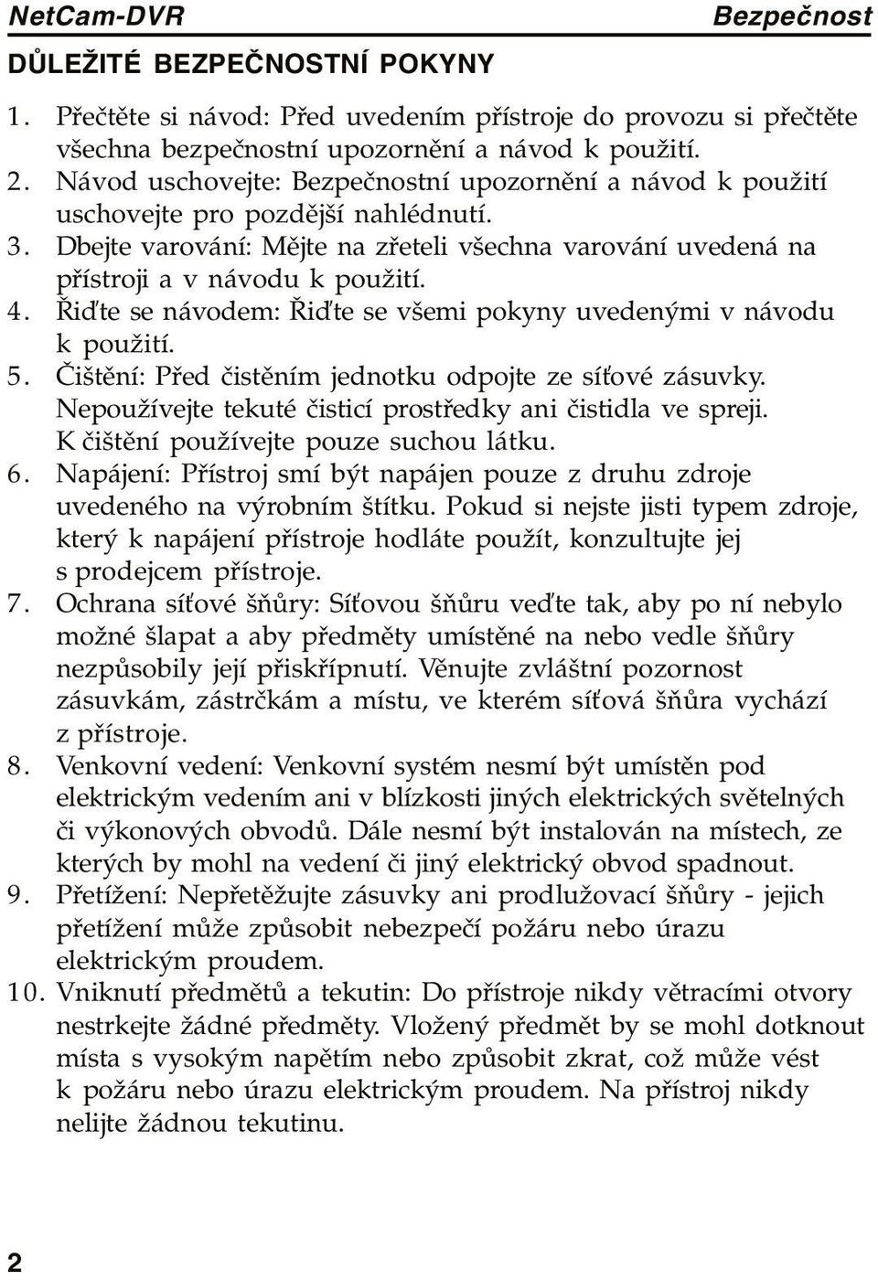 Řiďte se návodem: Řiďte se všemi pokyny uvedenými v návodu k použití. 5. Čištění: Před čistěním jednotku odpojte ze síťové zásuvky. Nepoužívejte tekuté čisticí prostředky ani čistidla ve spreji.