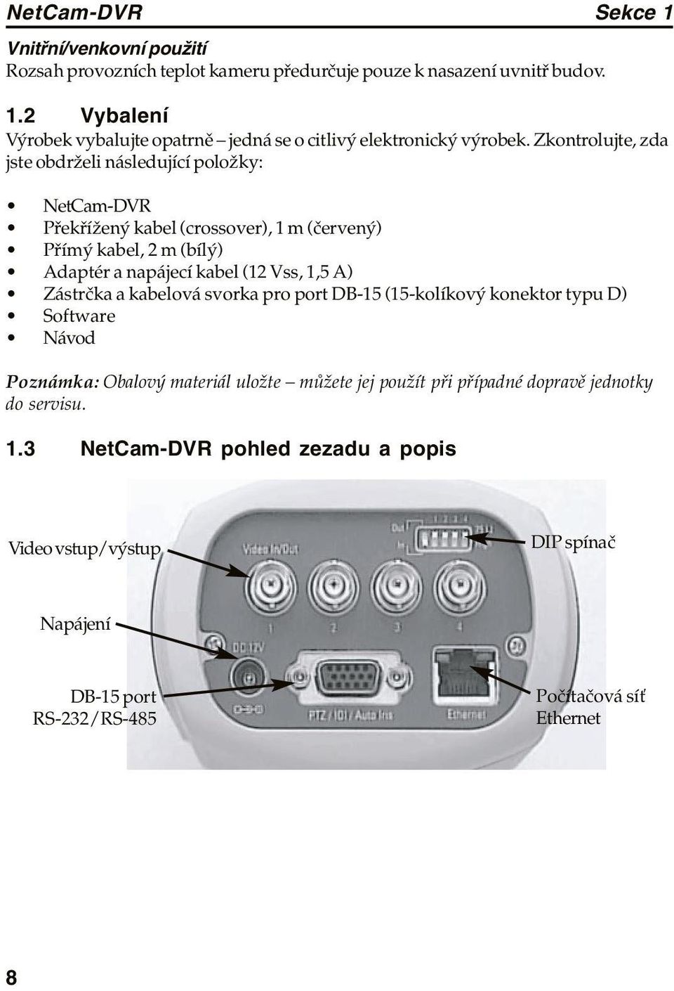 A) Zástrčka a kabelová svorka pro port DB-15 (15-kolíkový konektor typu D) Software Návod Poznámka: Obalový materiál uložte můžete jej použít při případné dopravě