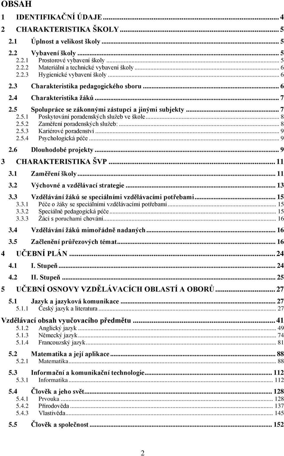 .. 8 2.5.2 Zaměření poradenských služeb:... 8 2.5.3 Kariérové poradenství... 9 2.5.4 Psychologická péče... 9 2.6 Dlouhodobé projekty... 9 3 CHARAKTERISTIKA ŠVP... 11 3.