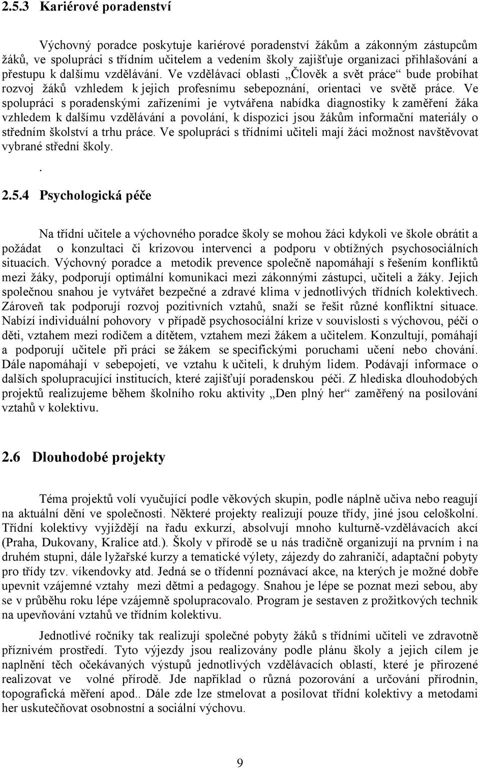 Ve spolupráci s poradenskými zařízeními je vytvářena nabídka diagnostiky k zaměření žáka vzhledem k dalšímu vzdělávání a povolání, k dispozici jsou žákům informační materiály o středním školství a