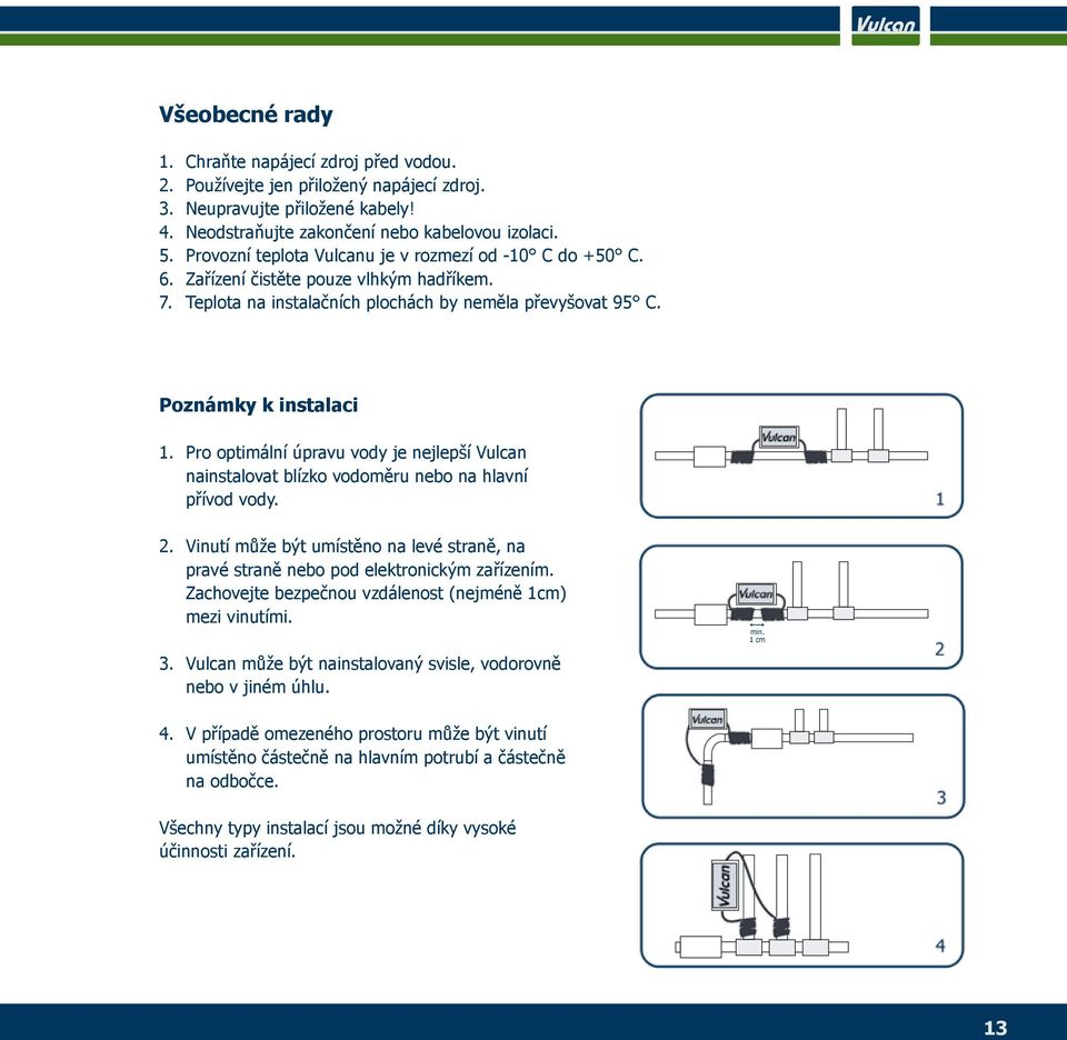 Pro optimální úpravu vody je nejlepší Vulcan nainstalovat blízko vodoměru nebo na hlavní přívod vody. 2. Vinutí může být umístěno na levé straně, na pravé straně nebo pod elektronickým zařízením.