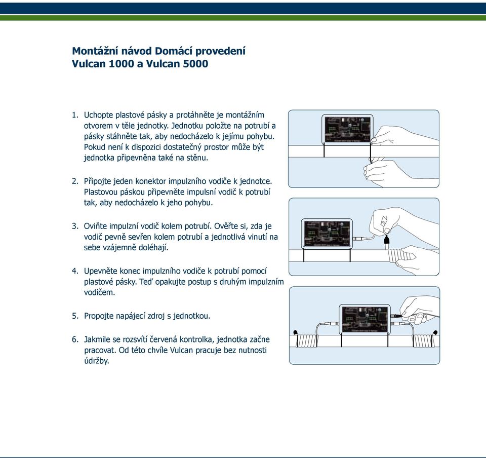 Připojte jeden konektor impulzního vodiče k jednotce. Plastovou páskou připevněte impulsní vodič k potrubí tak, aby nedocházelo k jeho pohybu. 3. Oviňte impulzní vodič kolem potrubí.