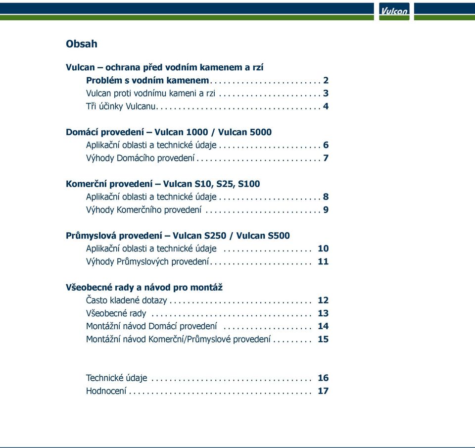 ............................ 7 Komerční provedení Vulcan S10, S25, S100 Aplikační oblasti a technické údaje........................ 8 Výhody Komerčního provedení.