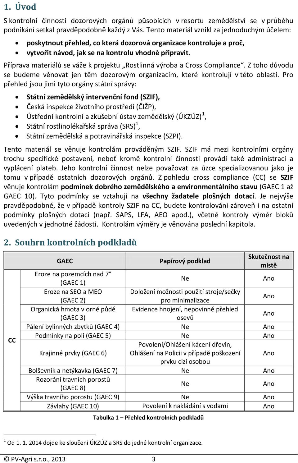 Příprava materiálů se váže k projektu Rostlinná výroba a Cross Compliance. Z toho důvodu se budeme věnovat jen těm dozorovým organizacím, které kontrolují v této oblasti.