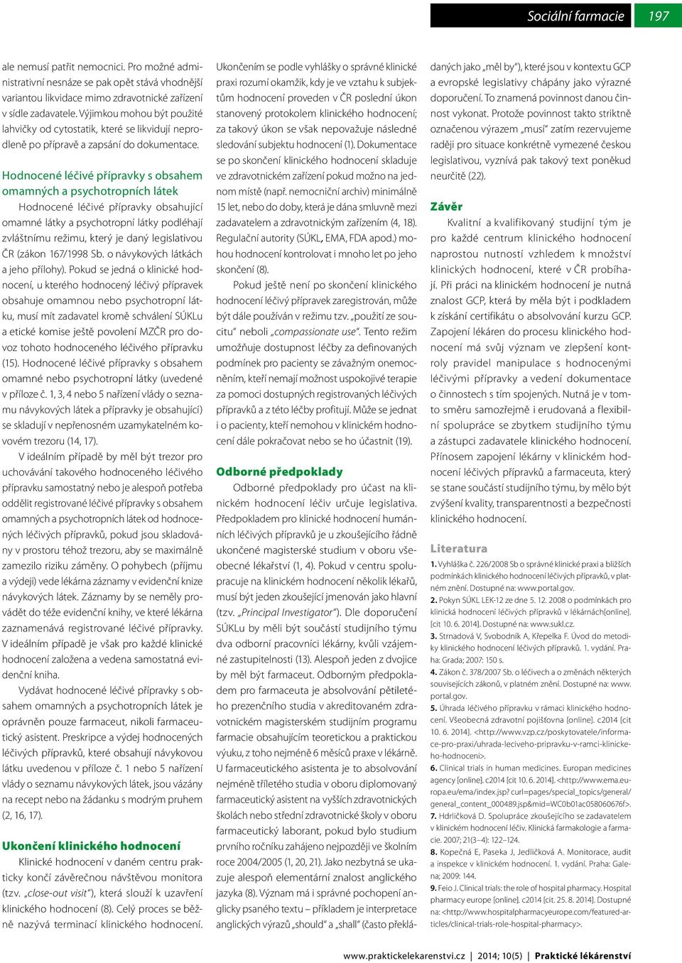 Hodnocené léčivé přípravky s obsahem omamných a psychotropních látek Hodnocené léčivé přípravky obsahující omamné látky a psychotropní látky podléhají zvláštnímu režimu, který je daný legislativou ČR