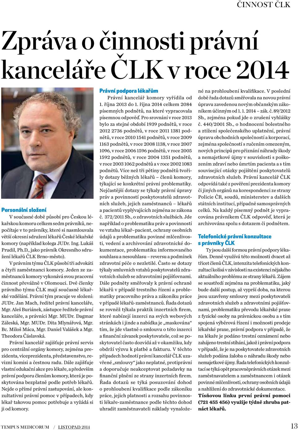 V právním týmu ČLK působí tři advokáti a čtyři zaměstnanci komory. Jeden ze zaměstnanců komory vykonává svou pracovní činnost převážně v Olomouci.