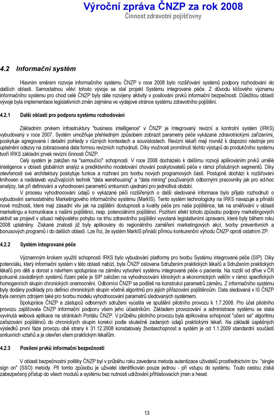 Z důvodu klíčového významu informačního systému pro chod celé ČNZP byly dále rozvíjeny aktivity v posilování prvků informační bezpečnosti.