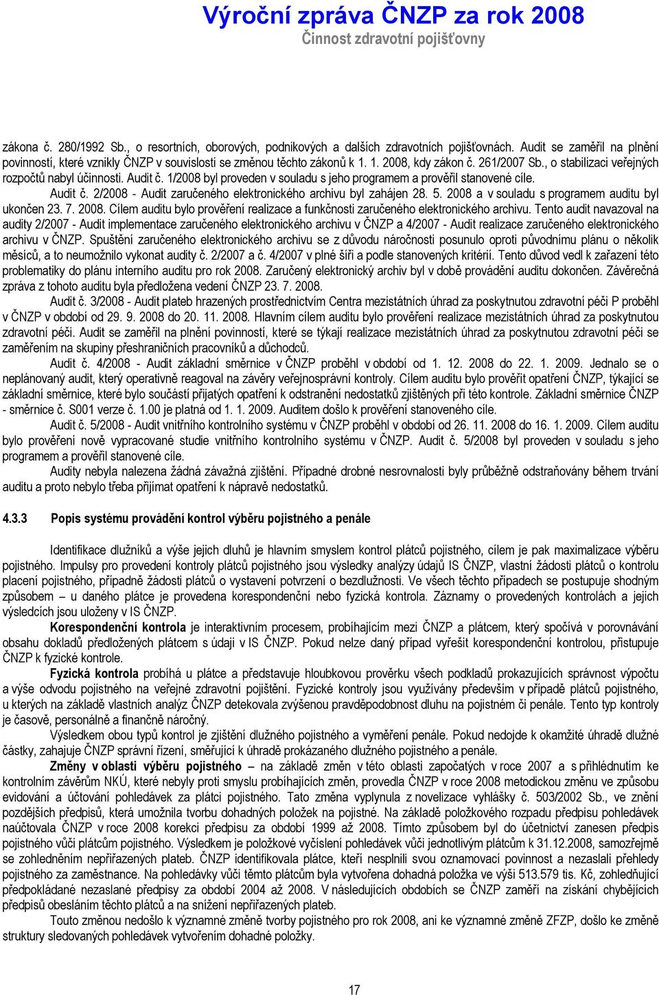 1/2008 byl proveden v souladu s jeho programem a prověřil stanovené cíle. Audit č. 2/2008 - Audit zaručeného elektronického archivu byl zahájen 28. 5.