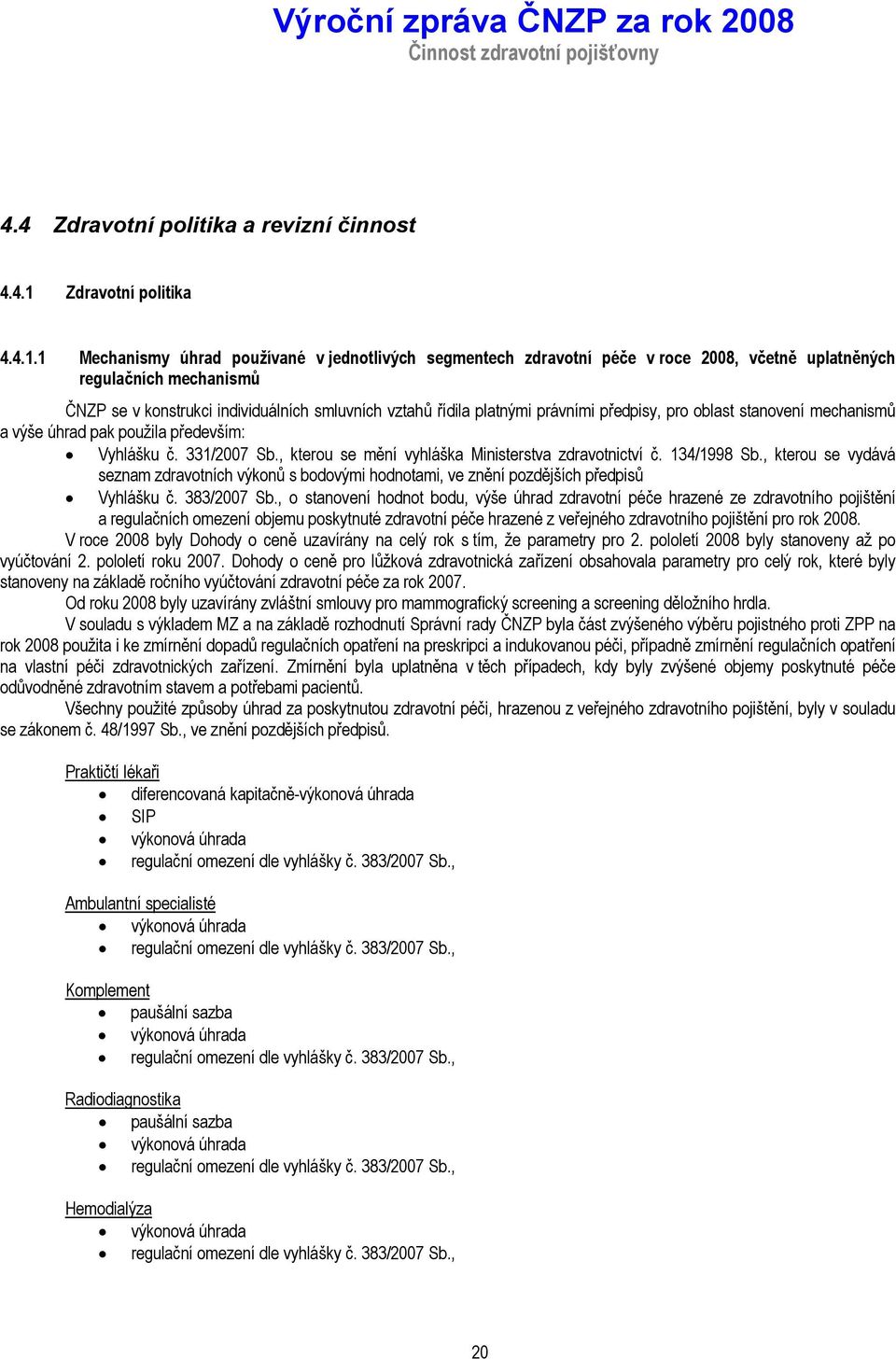 1 Mechanismy úhrad používané v jednotlivých segmentech zdravotní péče v roce 2008, včetně uplatněných regulačních mechanismů ČNZP se v konstrukci individuálních smluvních vztahů řídila platnými