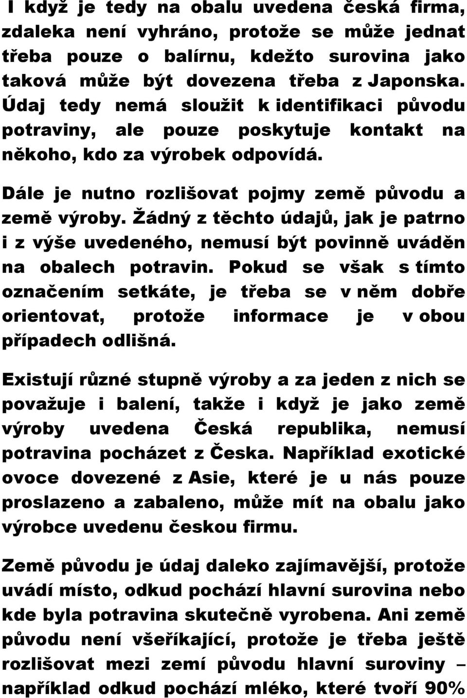 Žádný z těchto údajů, jak je patrno i z výše uvedeného, nemusí být povinně uváděn na obalech potravin.