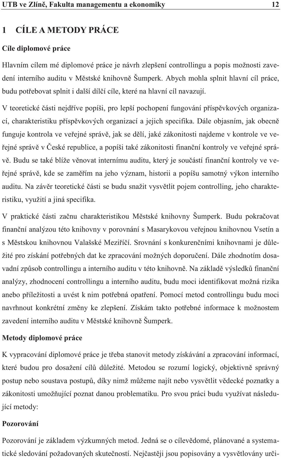 V teoretické části nejdříve popíši, pro lepší pochopení fungování příspěvkových organizací, charakteristiku příspěvkových organizací a jejich specifika.