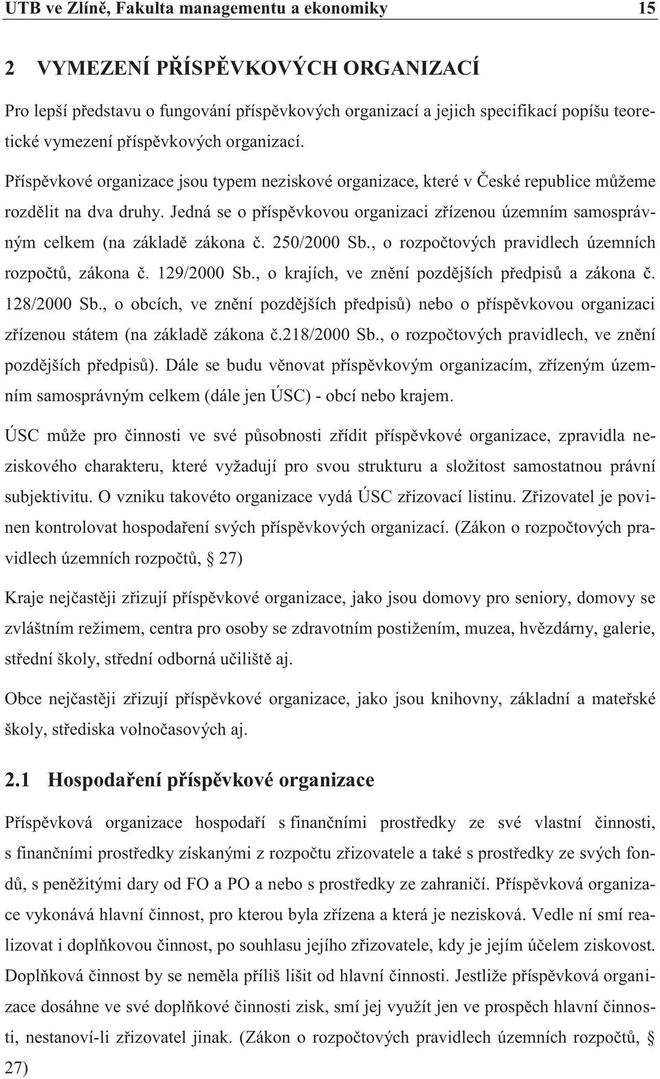 Jedná se o příspěvkovou organizaci zřízenou územním samosprávným celkem (na základě zákona č. 250/2000 Sb., o rozpočtových pravidlech územních rozpočtů, zákona č. 129/2000 Sb.