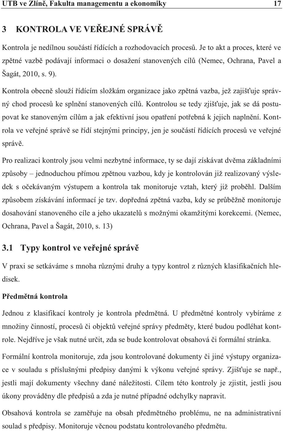 Kontrola obecně slouží řídícím složkám organizace jako zpětná vazba, jež zajišťuje správný chod procesů ke splnění stanovených cílů.