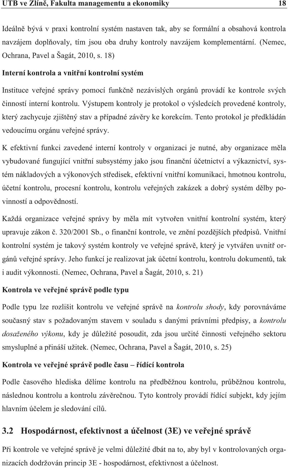 18) Interní kontrola a vnitřní kontrolní systém Instituce veřejné správy pomocí funkčně nezávislých orgánů provádí ke kontrole svých činností interní kontrolu.