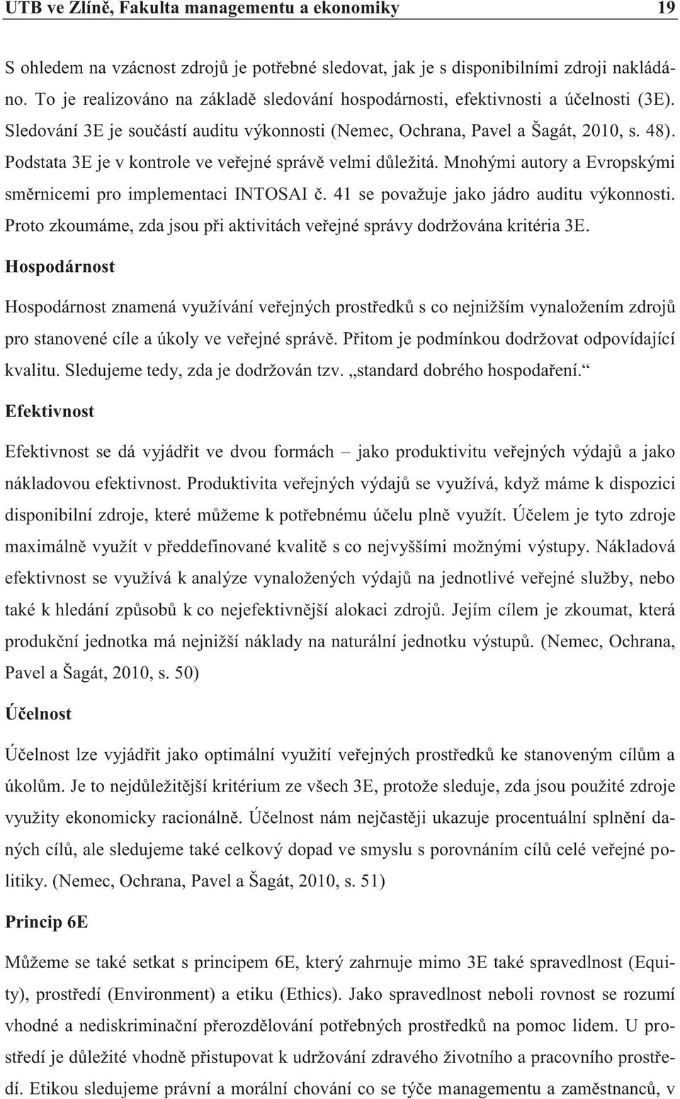 Podstata 3E je v kontrole ve veřejné správě velmi důležitá. Mnohými autory a Evropskými směrnicemi pro implementaci INTOSAI č. 41 se považuje jako jádro auditu výkonnosti.