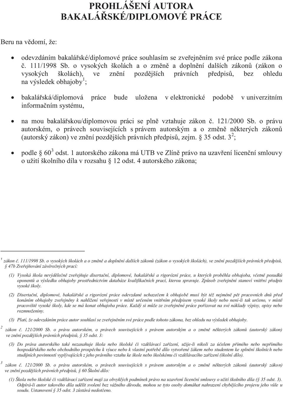 elektronické podobě v univerzitním informačním systému, na mou bakalářskou/diplomovou práci se plně vztahuje zákon č. 121/2000 Sb.