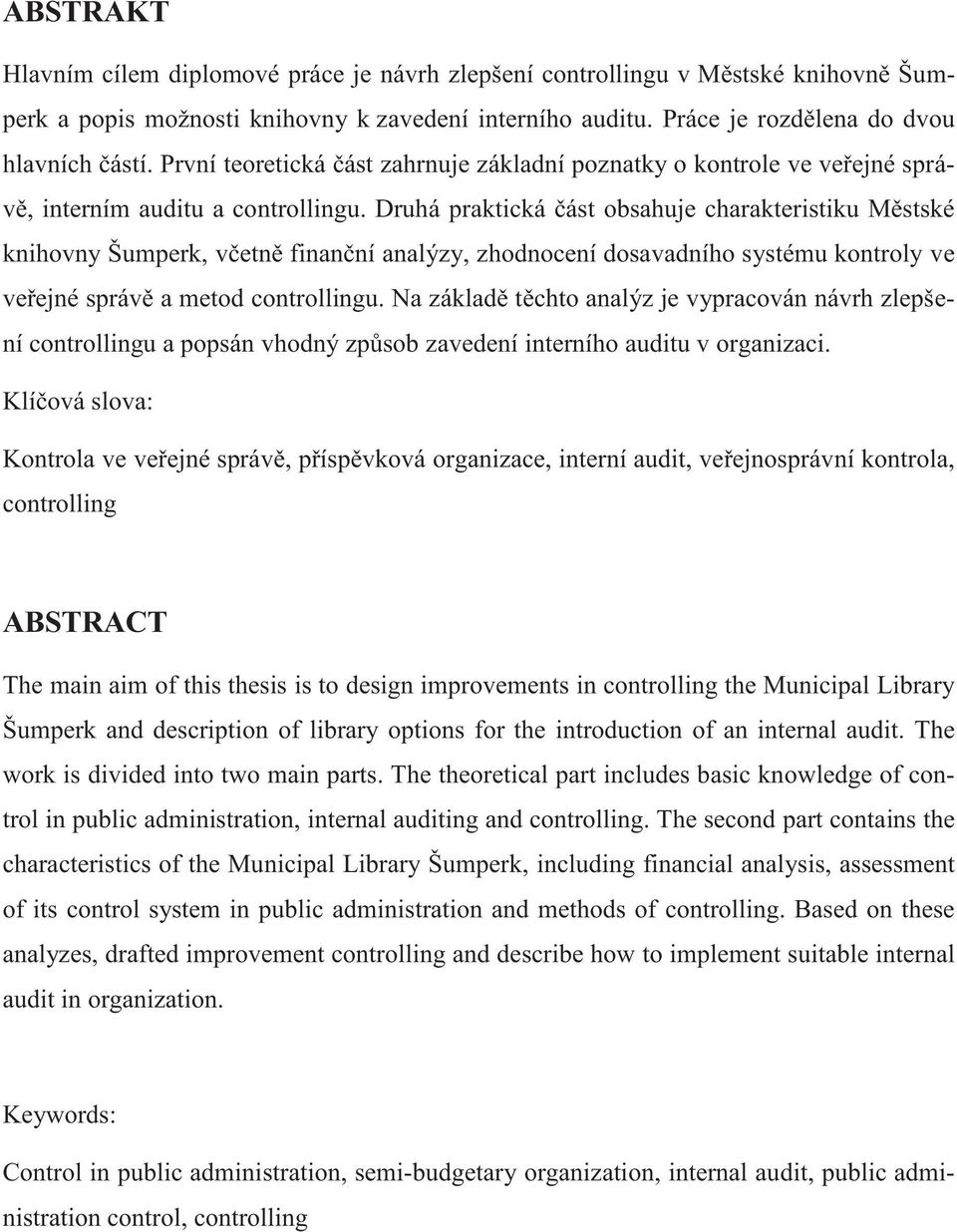 Druhá praktická část obsahuje charakteristiku Městské knihovny Šumperk, včetně finanční analýzy, zhodnocení dosavadního systému kontroly ve veřejné správě a metod controllingu.