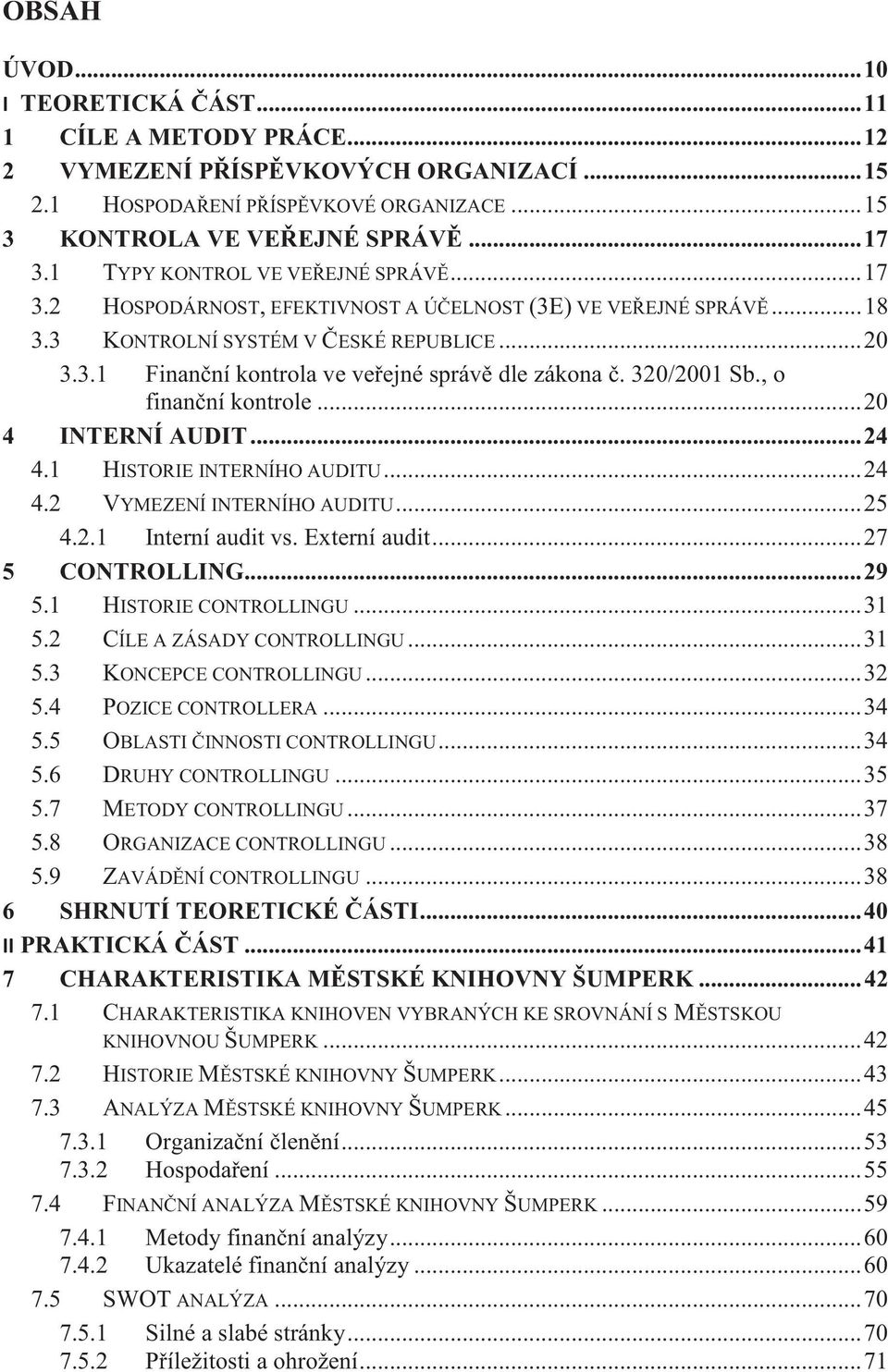 320/2001 Sb., o finanční kontrole... 20 4 INTERNÍ AUDIT... 24 4.1 HISTORIE INTERNÍHO AUDITU... 24 4.2 VYMEZENÍ INTERNÍHO AUDITU... 25 4.2.1 Interní audit vs. Externí audit... 27 5 CONTROLLING... 29 5.