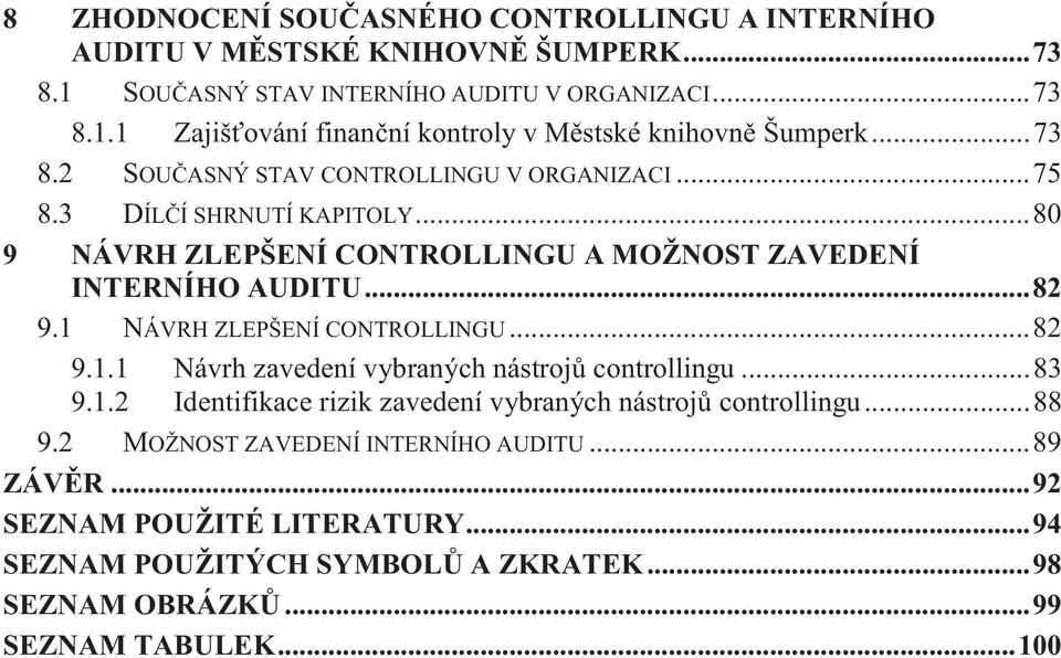 1 NÁVRH ZLEPŠENÍ CONTROLLINGU... 82 9.1.1 Návrh zavedení vybraných nástrojů controllingu... 83 9.1.2 Identifikace rizik zavedení vybraných nástrojů controllingu... 88 9.