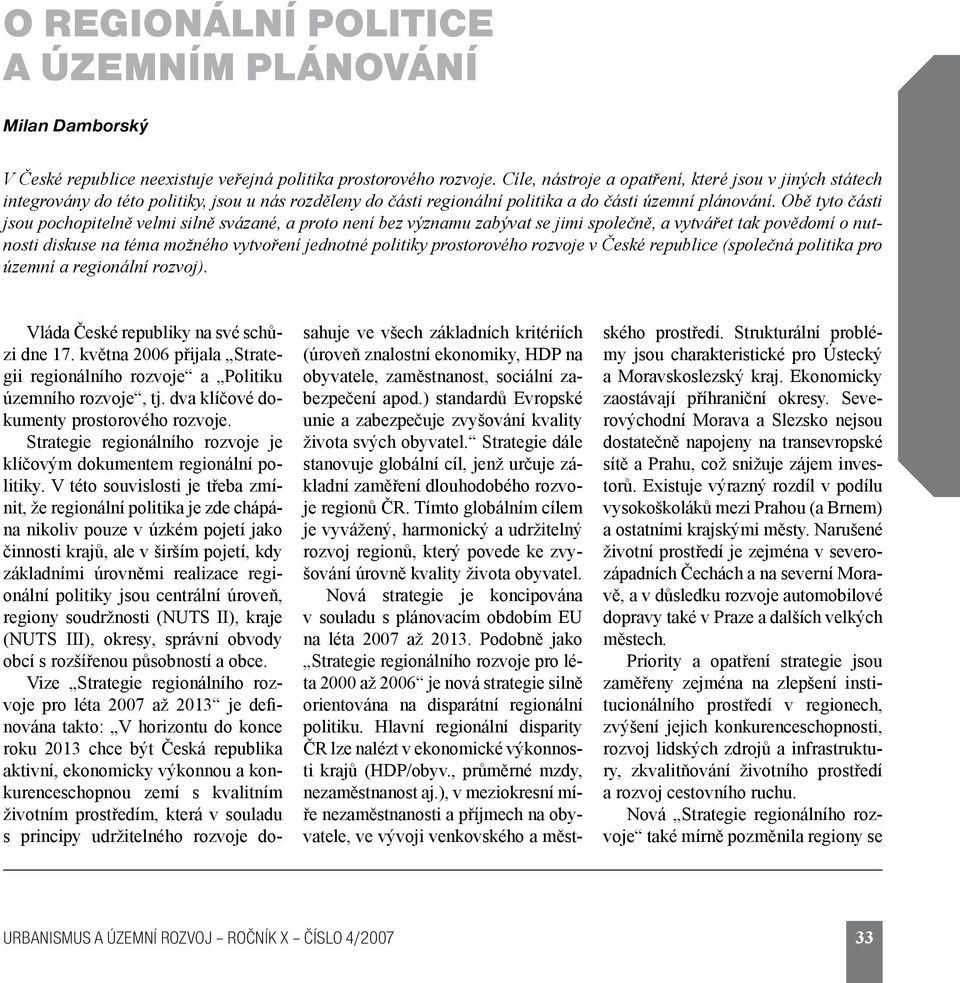 Obě tyto části jsou pochopitelně velmi silně svázané, a proto není bez významu zabývat se jimi společně, a vytvářet tak povědomí o nutnosti diskuse na téma možného vytvoření jednotné politiky