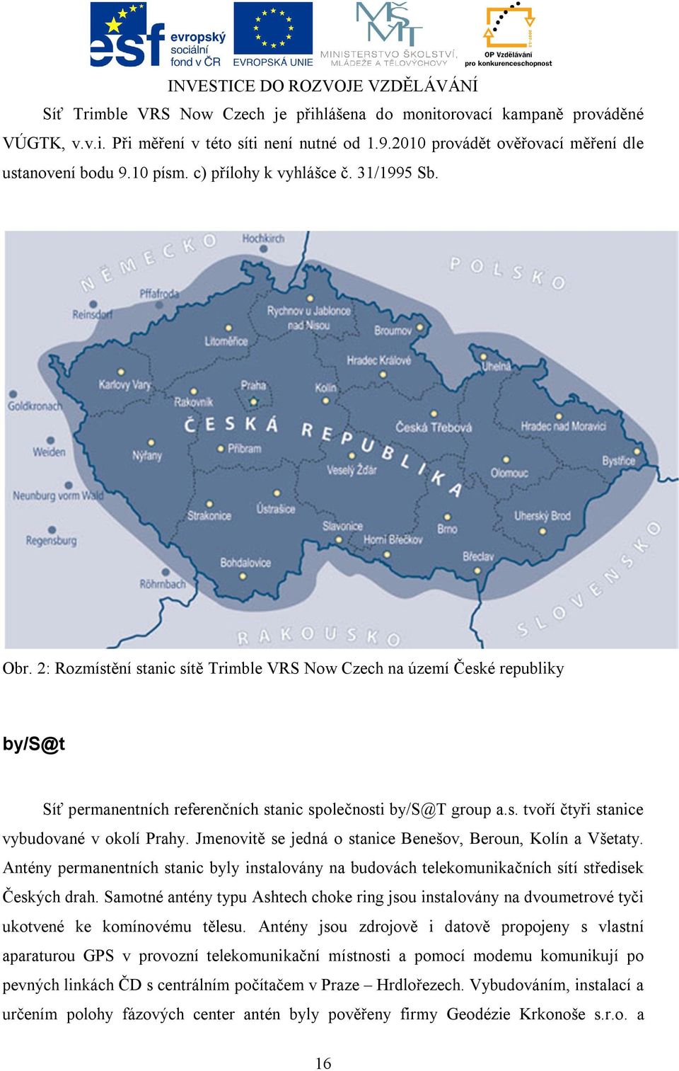 Jmenovitě se jedná o stanice Benešov, Beroun, Kolín a Všetaty. Antény permanentních stanic byly instalovány na budovách telekomunikačních sítí středisek Českých drah.