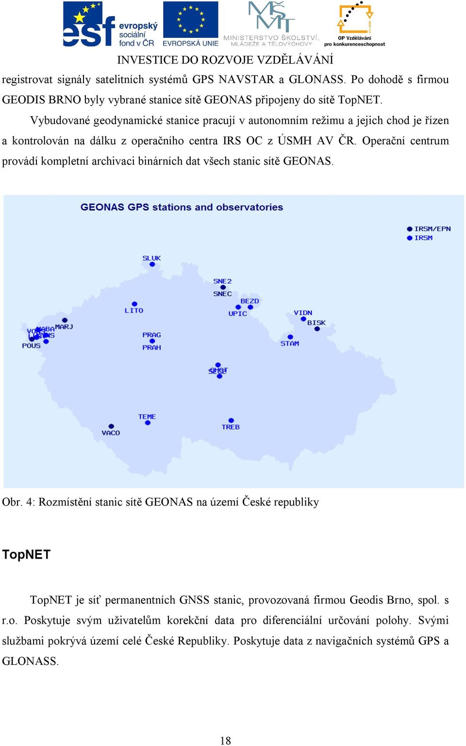 Operační centrum provádí kompletní archivaci binárních dat všech stanic sítě GEONAS. Obr.