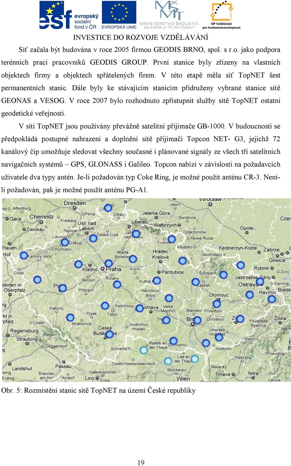 Dále byly ke stávajícím stanicím přidruženy vybrané stanice sítě GEONAS a VESOG. V roce 2007 bylo rozhodnuto zpřístupnit služby sítě TopNET ostatní geodetické veřejnosti.