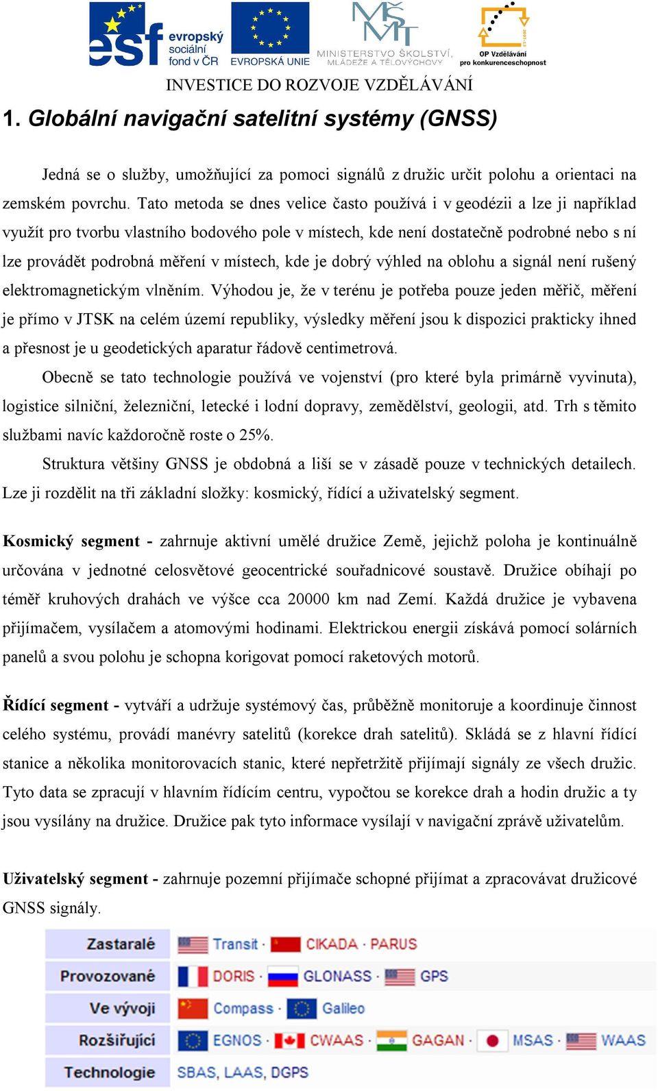 místech, kde je dobrý výhled na oblohu a signál není rušený elektromagnetickým vlněním.