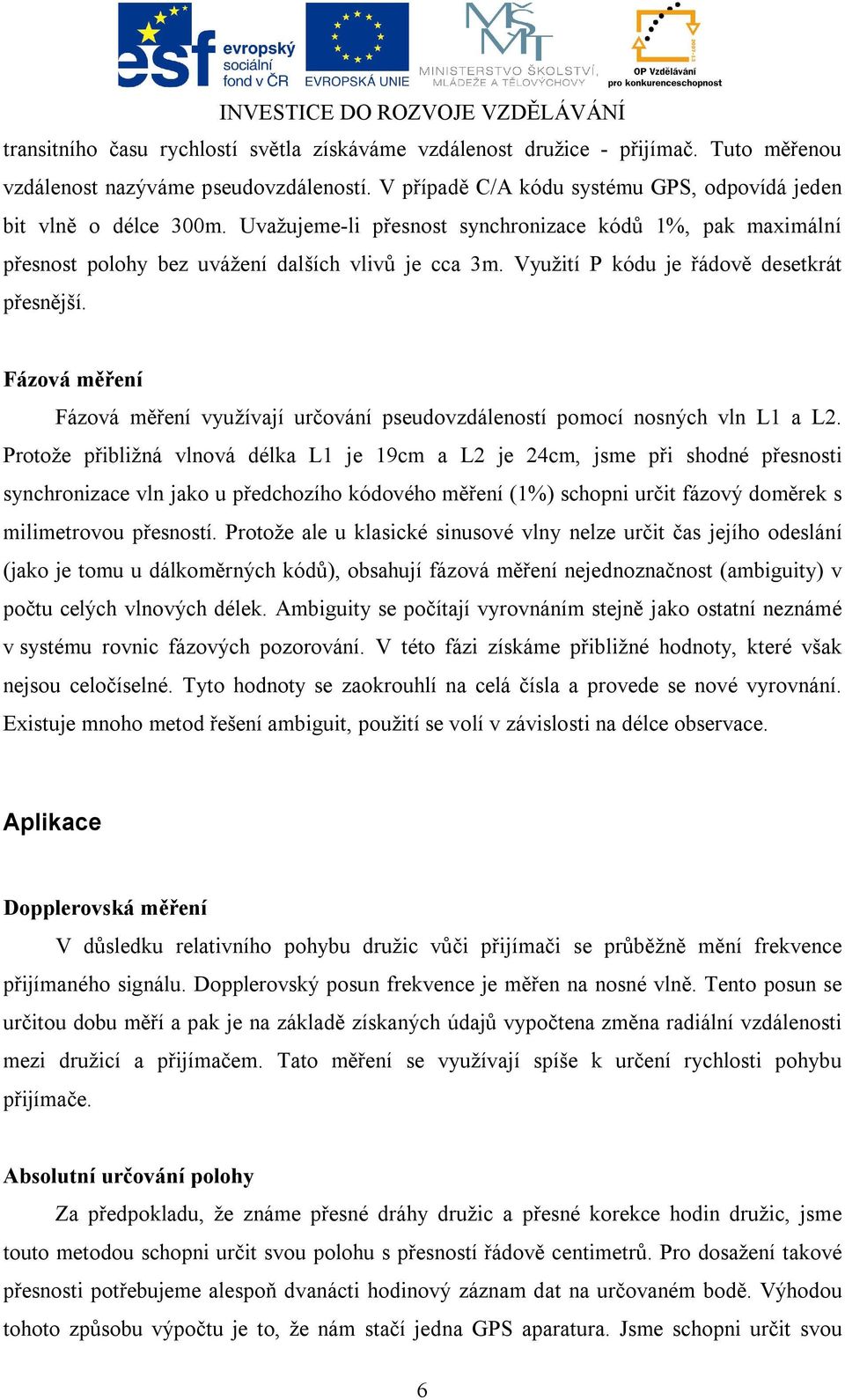 Fázová měření Fázová měření využívají určování pseudovzdáleností pomocí nosných vln L1 a L2.