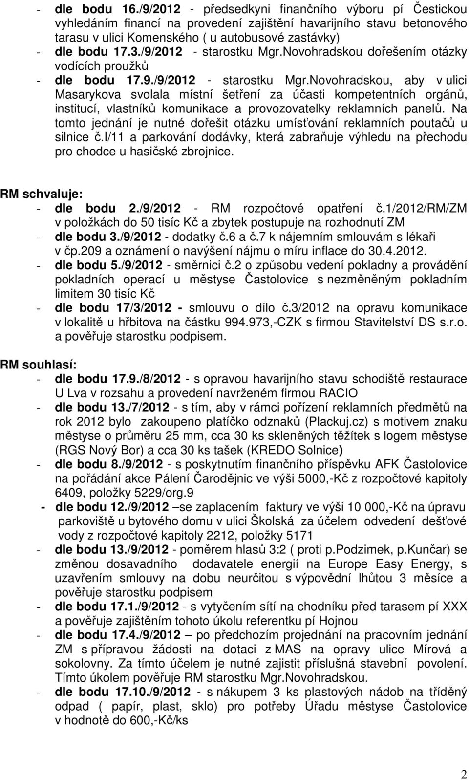 /9/2012 - starostku Mgr.Novohradskou dořešením otázky vodících proužků - dle bodu 17.9./9/2012 - starostku Mgr.Novohradskou, aby v ulici Masarykova svolala místní šetření za účasti kompetentních orgánů, institucí, vlastníků komunikace a provozovatelky reklamních panelů.