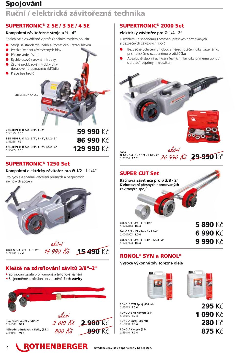 hrotů SUPERTRONIC 2000 Set elektrický závitořez pro Ø 1/4-2 K rychlému a snadnému zhotovení přesných normovaných a bezpečných závitových spojů n Bezpečné uchycení při obou směrech otáčení díky