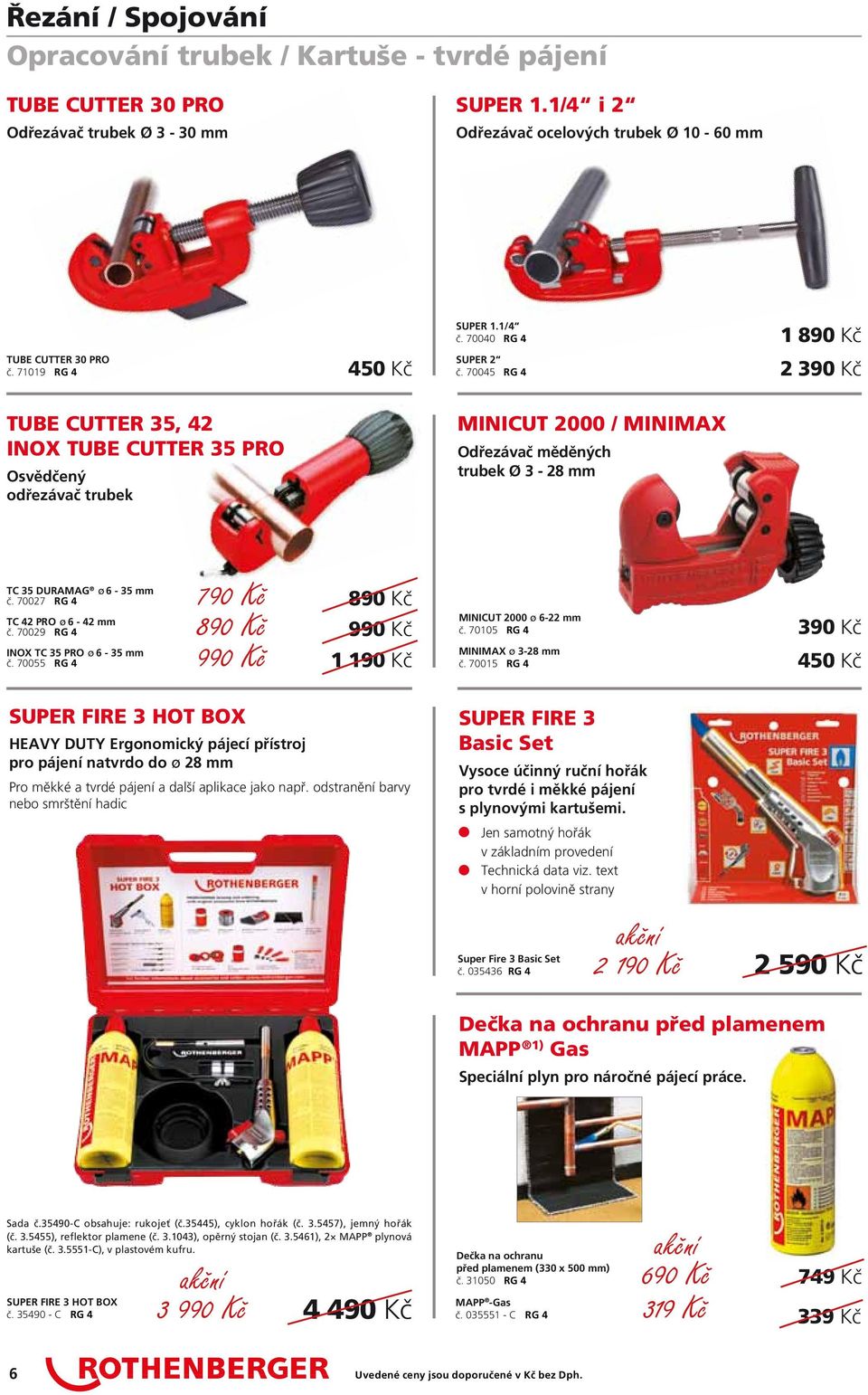 70045 RG 4 2 390 Kč MINICUT 2000 / MINIMAX Odřezávač měděných trubek Ø 3-28 mm 1 890 Kč TC 35 DURAMAG ø 6-35 mm č. 70027 RG 4 TC 42 PRO ø 6-42 mm č.