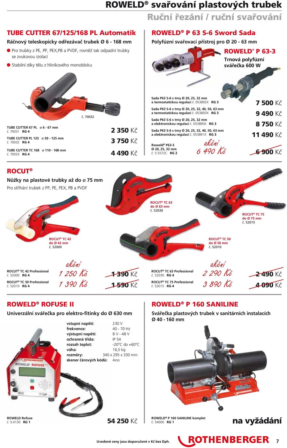 TUBE CUTTER 67 PL ø 6-67 mm č. 70031 RG 4 TUBE CUTTER PL 125 ø 50-125 mm č. 70032 RG 4 TUBE CUTTER TC 168 ø 110-168 mm č. 70033 RG 4 č.