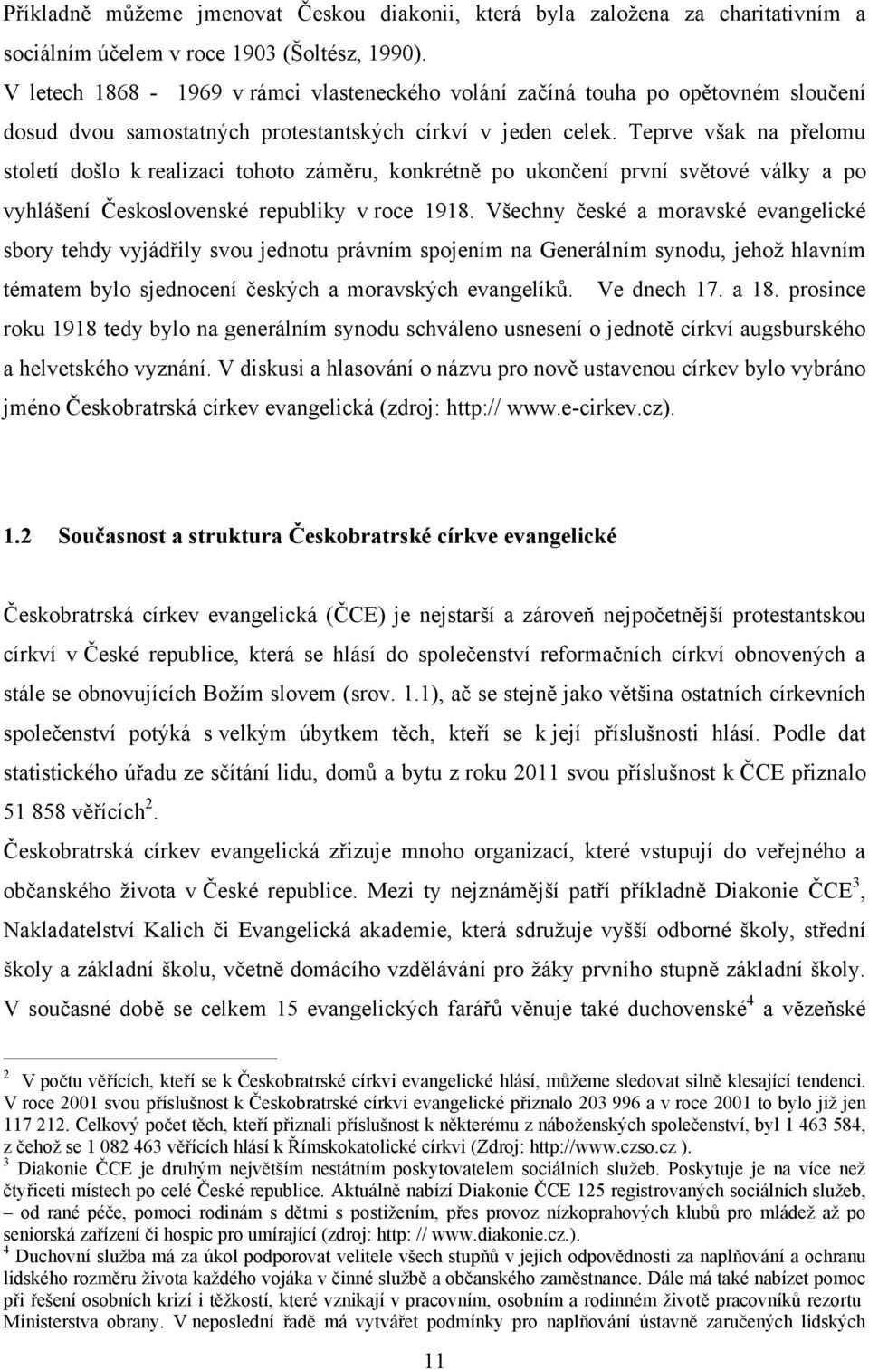 Teprve však na přelomu století došlo k realizaci tohoto záměru, konkrétně po ukončení první světové války a po vyhlášení Československé republiky v roce 1918.