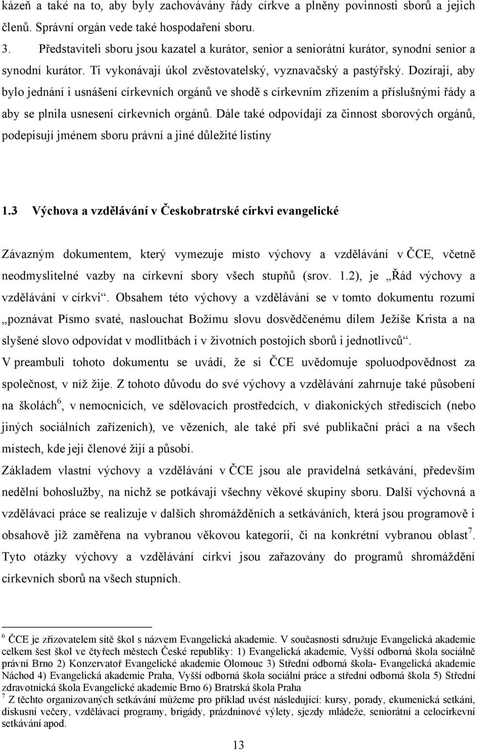 Dozírají, aby bylo jednání i usnášení církevních orgánů ve shodě s církevním zřízením a příslušnými řády a aby se plnila usnesení církevních orgánů.