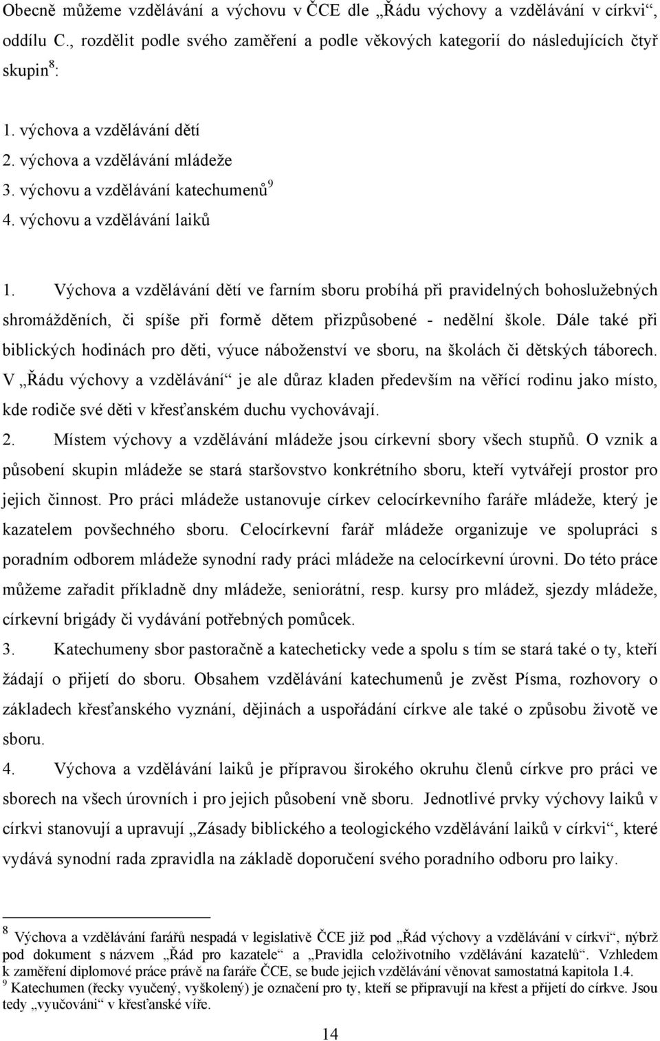 Výchova a vzdělávání dětí ve farním sboru probíhá při pravidelných bohosluţebných shromáţděních, či spíše při formě dětem přizpůsobené - nedělní škole.