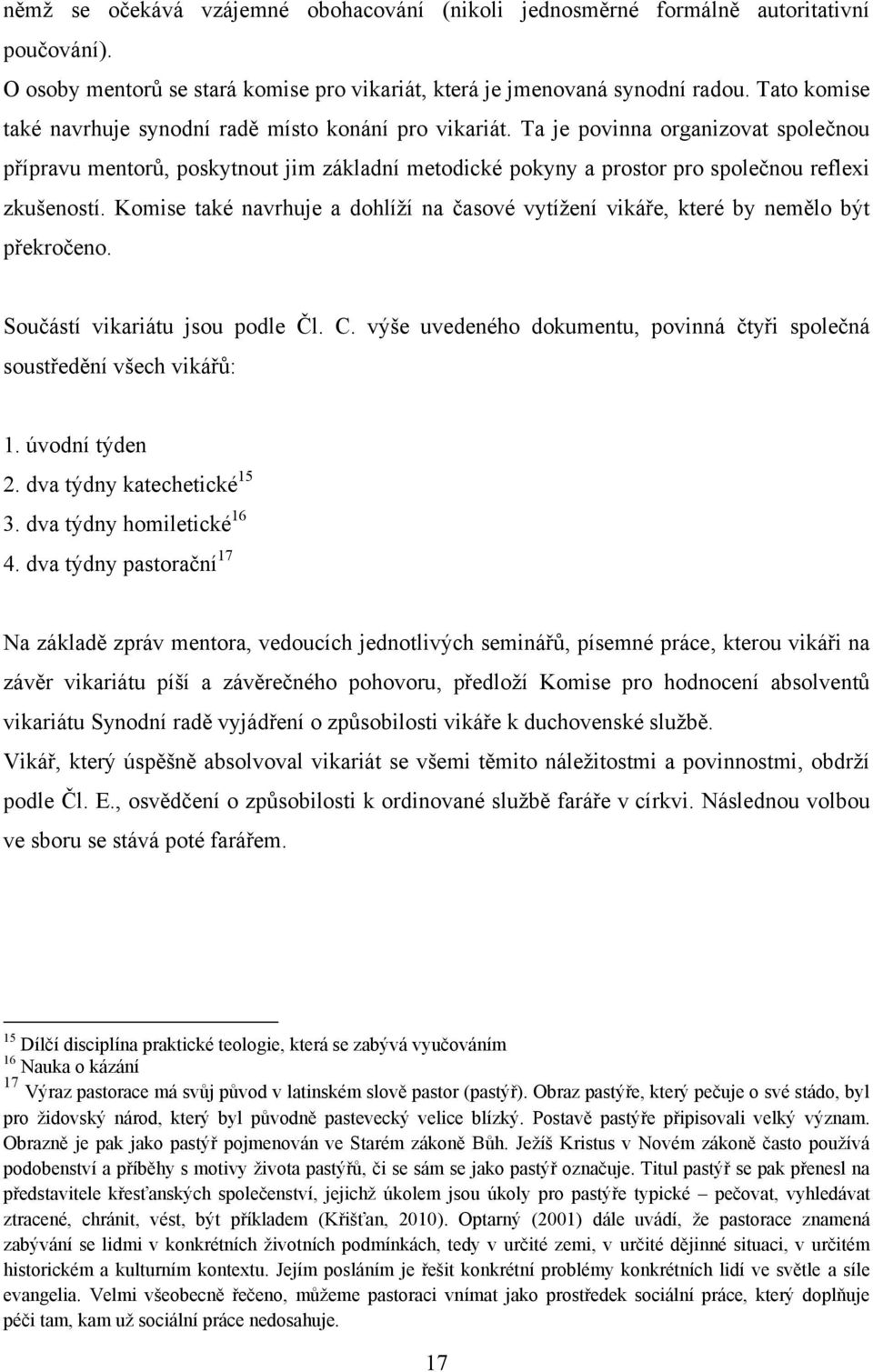 Ta je povinna organizovat společnou přípravu mentorů, poskytnout jim základní metodické pokyny a prostor pro společnou reflexi zkušeností.